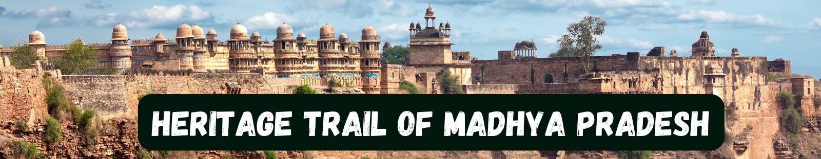 HERITAGE TRAIL OF MADHYA PRADESH